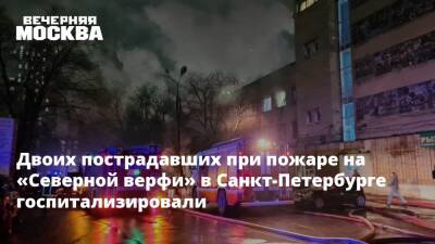 Двоих пострадавших при пожаре на «Северной верфи» в Санкт-Петербурге госпитализировали - vm.ru - Санкт-Петербург - Санкт-Петербург