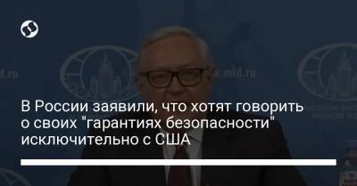 В России заявили, что хотят говорить о своих "гарантиях безопасности" исключительно с США - liga.net - Россия - США - Украина