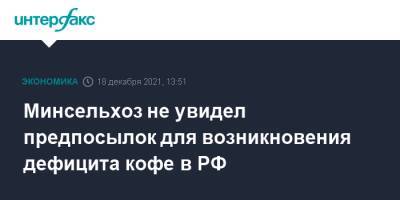 Минсельхоз не увидел предпосылок для возникновения дефицита кофе в РФ - interfax.ru - Москва - Россия - Колумбия - Бразилия