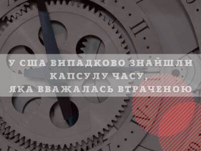 У США випадково знайшли капсулу часу, яка вважалась втраченою - bykvu.com - США - Украина - Washington