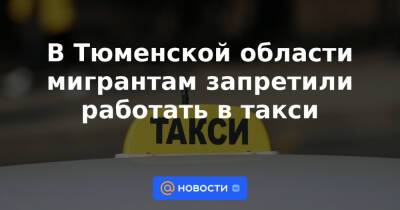 Александр Моор - В Тюменской области мигрантам запретили работать в такси - news.mail.ru - Тюменская обл.