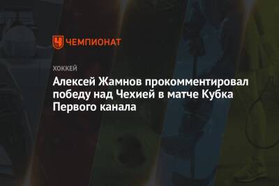 Алексей Жамнов - Алексей Жамнов прокомментировал победу над Чехией в матче Кубка Первого канала - championat.com - Россия - Чехия