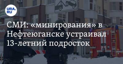 СМИ: «минирования» в Нефтеюганске устраивал 13-летний подросток - ura.news - Югра - Нефтеюганск