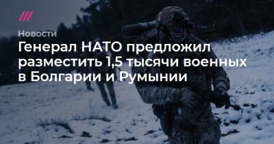 Йенс Столтенберг - Генерал НАТО предложил разместить 1,5 тысячи военных в Болгарии и Румынии - tvrain.ru - Россия - Украина - Румыния - Болгария - Лунгеск