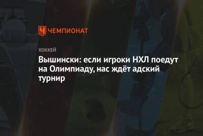 Грег Вышински - Вышински: если игроки НХЛ поедут на Олимпиаду, нас ждёт адский турнир - championat.com - Китай - США - Пекин