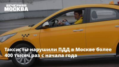 Александр Быков - Таксисты нарушили ПДД в Москве более 400 тысяч раз с начала года - vm.ru - Москва - Россия - Москва