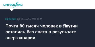 Почти 80 тысяч человек в Якутии остались без света в результате энергоаварии - interfax.ru - Москва - Россия - респ. Саха
