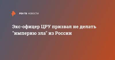 Экс-офицер ЦРУ призвал не делать "империю зла" из России - ren.tv - Москва - Россия - США - Украина - Вашингтон - Washington