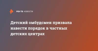 Ирина Волынец - Детский омбудсмен призвала навести порядок в частных детских центрах - ren.tv - респ. Татарстан