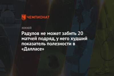 Александр Радулов - Радулов не может забить 20 матчей подряд, у него худший показатель полезности в «Далласе» - championat.com - Россия - США - Даллас