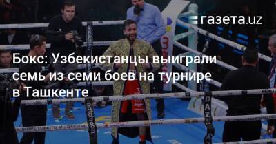 Бокс: Узбекистанцы выиграли семь из семи боев на турнире в Ташкенте - gazeta.uz - Россия - Узбекистан - Белоруссия - Мексика - Филиппины - Ташкент