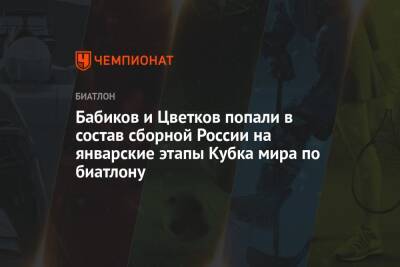 Александр Логинов - Антон Бабиков - Александр Поварницын - Эдуард Латыпов - Максим Цветков - Карим Халили - Даниил Серохвостов - Бабиков и Цветков попали в состав сборной России на январские этапы Кубка мира по биатлону - championat.com - Россия