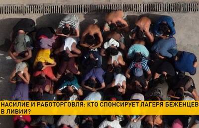 Насилие и работорговля: кто спонсирует лагеря беженцев в Ливии? - ont.by - Италия - Белоруссия - Ливия