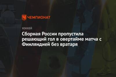 Сергей Федоров - Алексей Жамнов - Сборная России пропустила решающий гол в овертайме матча с Финляндией без вратаря - championat.com - Москва - Россия - Финляндия