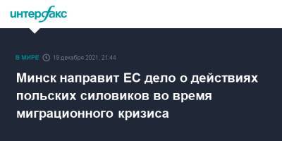 Минск направит ЕС дело о действиях польских силовиков во время миграционного кризиса - interfax.ru - Москва - Белоруссия - Польша - Минск