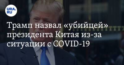 Дональд Трамп - Си Цзиньпин - Трамп назвал «убийцей» президента Китая из-за ситуации с COVID-19 - ura.news - Китай - США