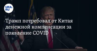 Дональд Трамп - Си Цзиньпин - Трамп потребовал от Китая денежной компенсации за появление COVID - ura.news - Китай - США