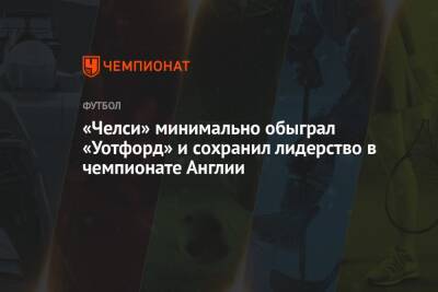 Хаким Зиеш - Маркос Алонсо - Кай Хаверц - Антонио Рюдигер - «Челси» минимально обыграл «Уотфорд» и сохранил лидерство в чемпионате Англии - championat.com - Англия