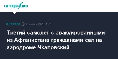 Третий самолет с эвакуированными из Афганистана гражданами сел на аэродроме Чкаловский - interfax.ru - Москва - Россия - Московская обл. - Афганистан