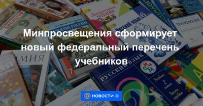 Минпросвещения сформирует новый федеральный перечень учебников - news.mail.ru - Россия