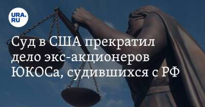 Суд в США прекратил дело экс-акционеров ЮКОСа, судившихся с РФ - ura.news - Россия - США - Колумбия - Голландия - Гаага