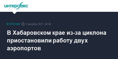 В Хабаровском крае из-за циклона приостановили работу двух аэропортов - interfax.ru - Москва - Хабаровский край - Хабаровск - Охотск