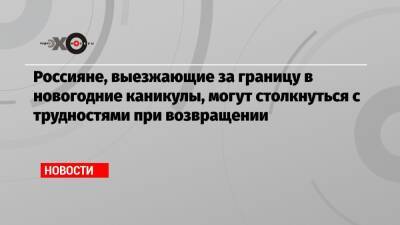 Валентина Матвиенко - Россияне, выезжающие за границу в новогодние каникулы, могут столкнуться с трудностями при возвращении - echo.msk.ru - Россия - Юар