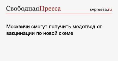 Москвичи смогут получить медотвод от вакцинации по новой схеме - svpressa.ru - Россия