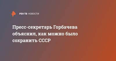 Михаил Горбачев - Пресс-секретарь Горбачева объяснил, как можно было сохранить СССР - ren.tv - Российская Империя