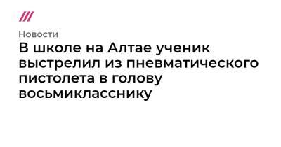 В школе на Алтае ученик выстрелил из пневматического пистолета в голову восьмикласснику - tvrain.ru - респ. Алтай
