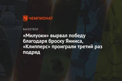 Яннис Адетокунбо - «Милуоки» вырвал победу благодаря броску Янниса, «Клипперс» проиграли третий раз подряд - championat.com