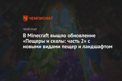 В Minecraft вышло обновление «Пещеры и скалы: часть 2» c новыми видами пещер и ландшафтом - championat.com