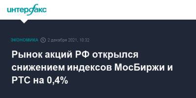 Рынок акций РФ открылся снижением индексов МосБиржи и РТС на 0,4% - interfax.ru - Москва - Россия - США