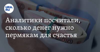 Аналитики посчитали, сколько денег нужно пермякам для счастья - ura.news - Россия - Пермь