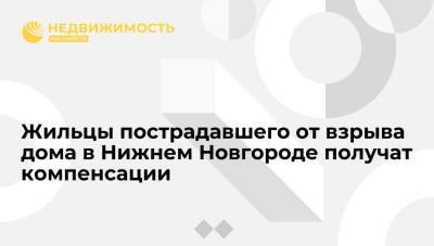 Квартиры или деньги получат жильцы пострадавшего от взрыва газа дома в Нижнем Новгороде - realty.ria.ru - Нижний Новгород