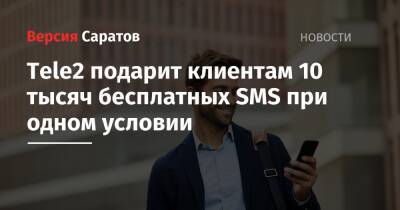 Tele2 подарит клиентам 10 тысяч бесплатных SMS при одном условии - nversia.ru - Саратовская обл.