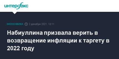 Эльвира Набиуллина - Набиуллина призвала верить в возвращение инфляции к таргету в 2022 году - interfax.ru - Москва - Россия