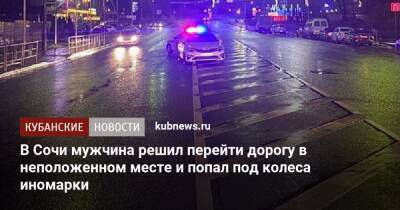 В Сочи мужчина решил перейти дорогу в неположенном месте и попал под колеса иномарки - kubnews.ru - Сочи - Краснодарский край - Кубань - Адлер