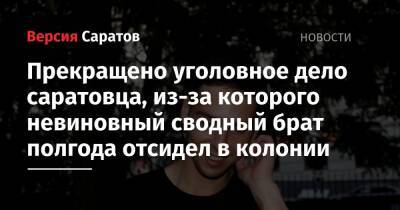 Прекращено уголовное дело саратовца, из-за которого невиновный сводный брат полгода отсидел в колонии - nversia.ru - Саратов