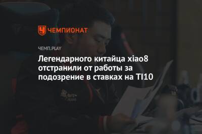 Легендарного китайца xiao8 отстранили от работы за подозрение в ставках на TI10 - championat.com