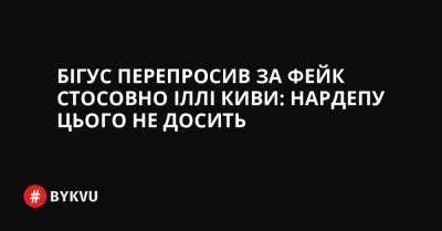 Бігус перепросив за фейк стосовно Іллі Киви: нардепу цього не досить - bykvu.com - Украина