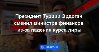 Президент Турции Эрдоган сменил министра финансов из-за падения курса лиры - news.mail.ru - США - Турция