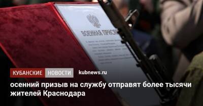 В осенний призыв на службу отправят более тысячи жителей Краснодара - kubnews.ru - Россия - Краснодарский край - Краснодар