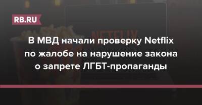 Ольга Баранец - В МВД начали проверку Netflix по жалобе на нарушение закона о запрете ЛГБТ-пропаганды - rb.ru - Россия