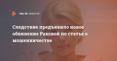 Марина Ракова - Анастасий Раков - Анастасия Ракова - Следствие предъявило новое обвинение Раковой по статье о мошенничестве - ren.tv - Москва - Россия