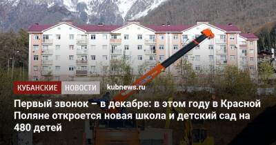 Первый звонок – в декабре: ﻿в этом году в Красной Поляне откроется новая школа и детский сад на 480 детей - kubnews.ru - Сочи - Красная Поляна