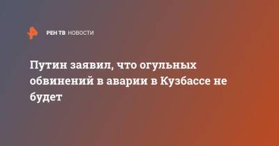 Владимир Путин - Путин заявил, что огульных обвинений в аварии в Кузбассе не будет - ren.tv