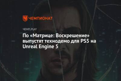 По «Матрице: Воскрешение» выпустят технодемо для PS5 на Unreal Engine 5 - championat.com