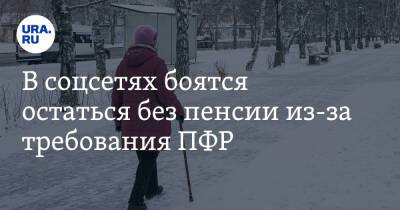 В соцсетях боятся остаться без пенсии из-за требования ПФР. «Непонятно, как начисляют» - ura.news - Россия