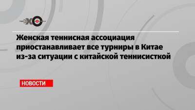 Женская теннисная ассоциация приостанавливает все турниры в Китае из-за ситуации с китайской теннисисткой - echo.msk.ru - Китай - Гонконг